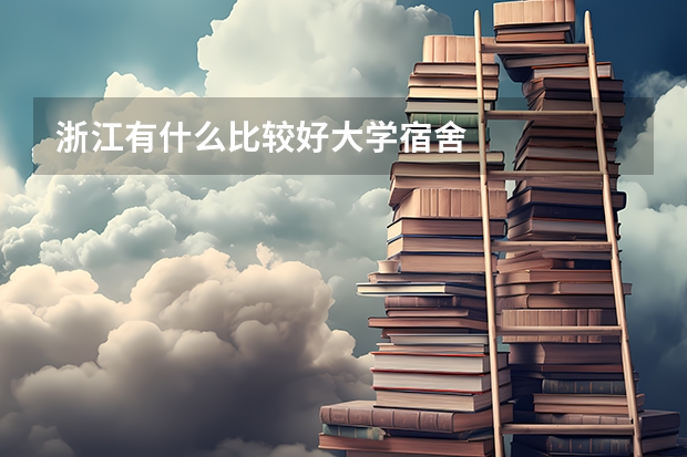 浙江有什么比较好大学宿舍