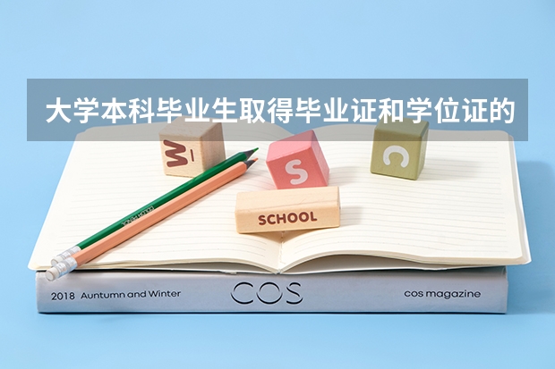 大学本科毕业生取得毕业证和学位证的条件是什么