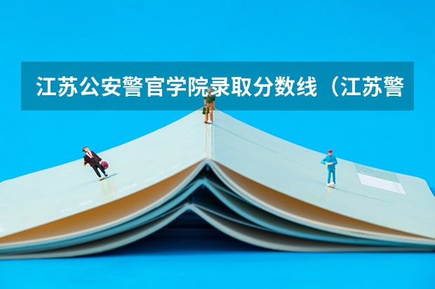 江苏公安警官学院录取分数线（江苏警察警官学院分数线）