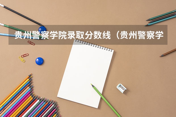 贵州警察学院录取分数线（贵州警察学院2023年招生分数线）