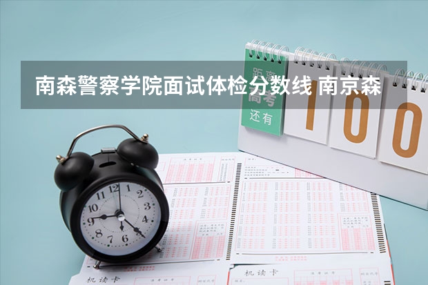 南森警察学院面试体检分数线 南京森林警察学院招生分数线