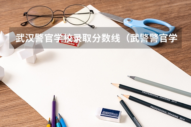 武汉警官学校录取分数线（武警警官学院录取分数线）