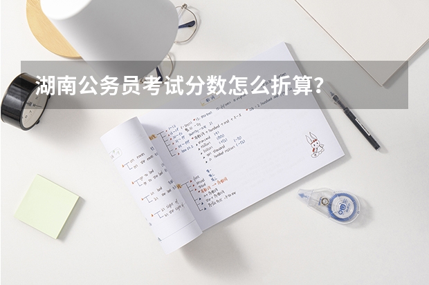 湖南公务员考试分数怎么折算？