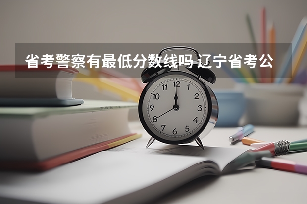 省考警察有最低分数线吗 辽宁省考公安岗分数线