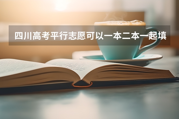 四川高考平行志愿可以一本二本一起填报吗？急！！！