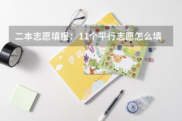 二本志愿填报：11个平行志愿怎么填