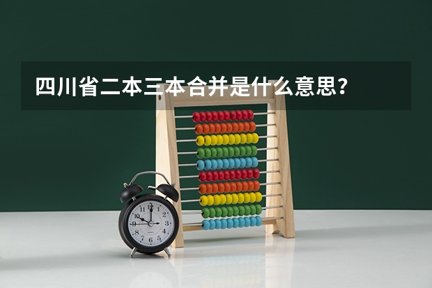 四川省二本三本合并是什么意思？