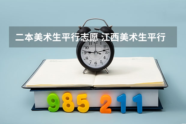 二本美术生平行志愿 江西美术生平行志愿按联考走,提档是看文化排名还是专业排名?