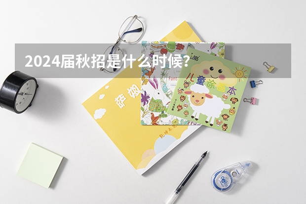 2024届秋招是什么时候？