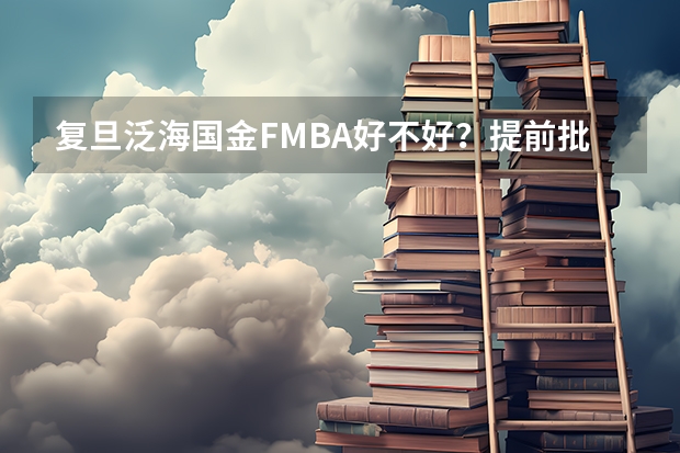 复旦泛海国金FMBA好不好?提前批如何申请?