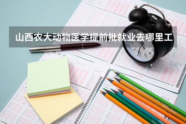 山西农大动物医学提前批就业去哪里工作