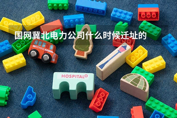国网冀北电力公司什么时候迁址的