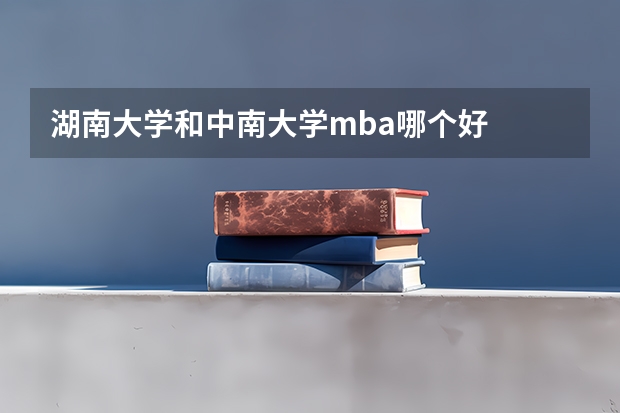 湖南大学和中南大学mba哪个好