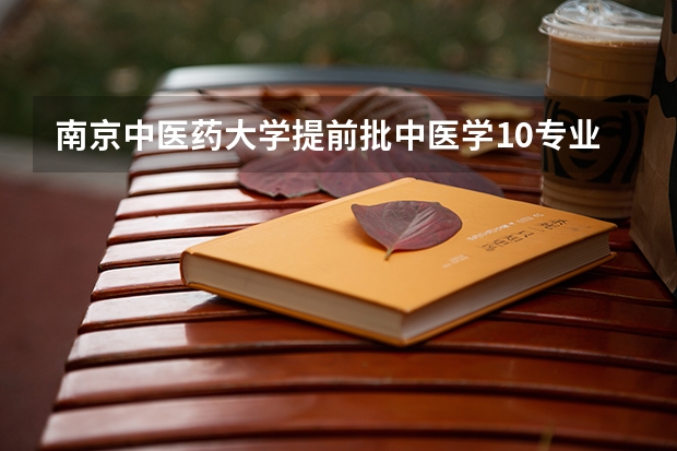 南京中医药大学提前批中医学10专业组是什么专业