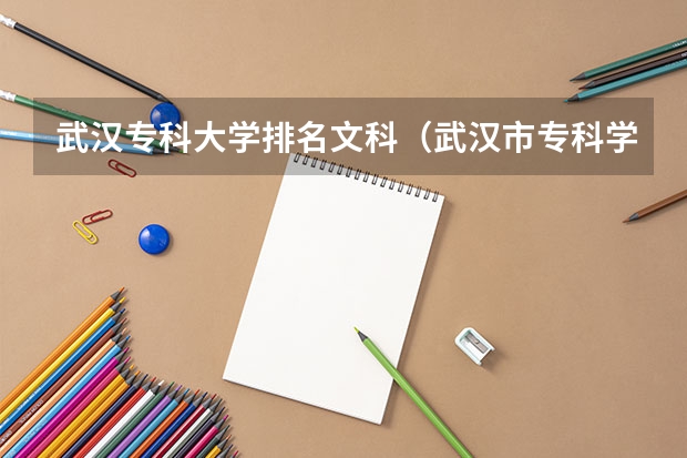 武汉专科大学排名文科（武汉市专科学校排名及分数线）