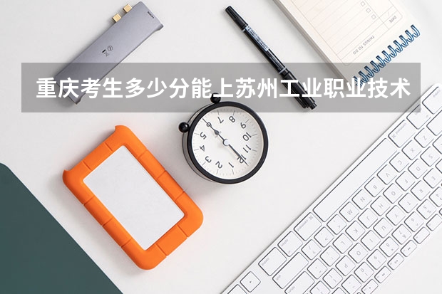 重庆考生多少分能上苏州工业职业技术学院