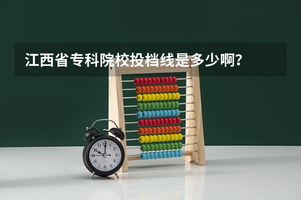 江西省专科院校投档线是多少啊？