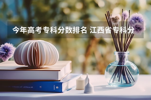 今年高考专科分数排名 江西省专科分数线排名