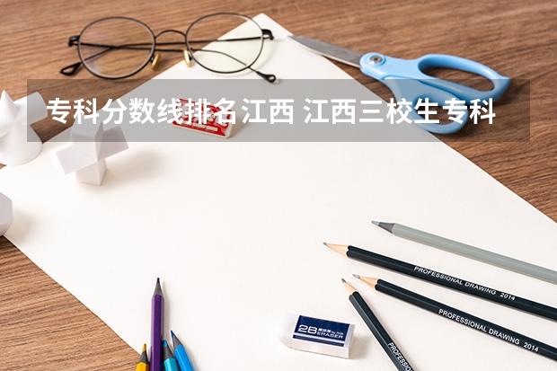 专科分数线排名江西 江西三校生专科学校排名及分数线