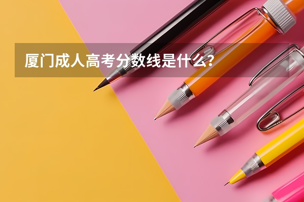 厦门成人高考分数线是什么？