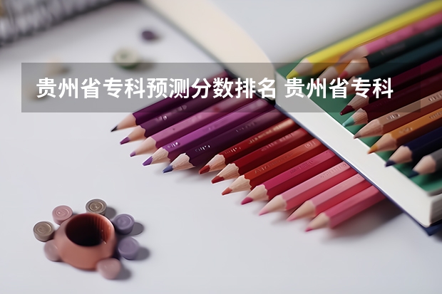 贵州省专科预测分数排名 贵州省专科学校那些比较好谢谢了