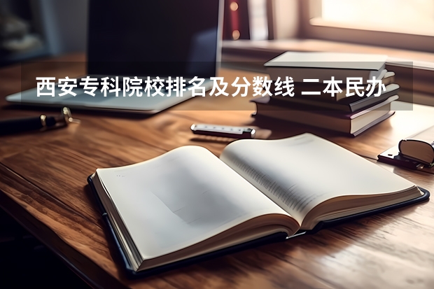 西安专科院校排名及分数线 二本民办大学与公办一专高考录取分数线