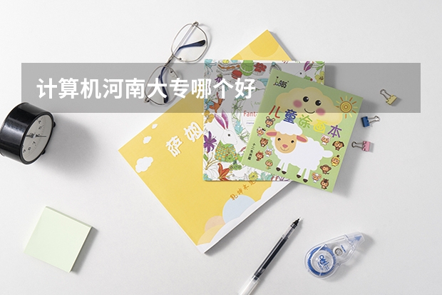 计算机河南大专哪个好
