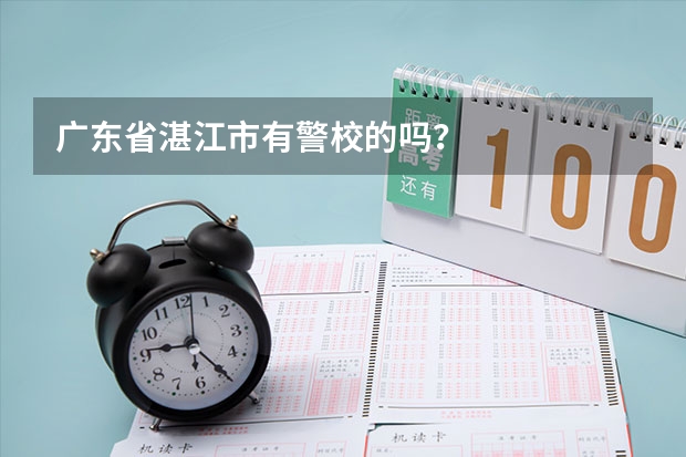 广东省湛江市有警校的吗？