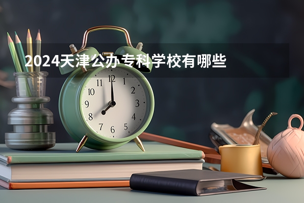 2024天津公办专科学校有哪些