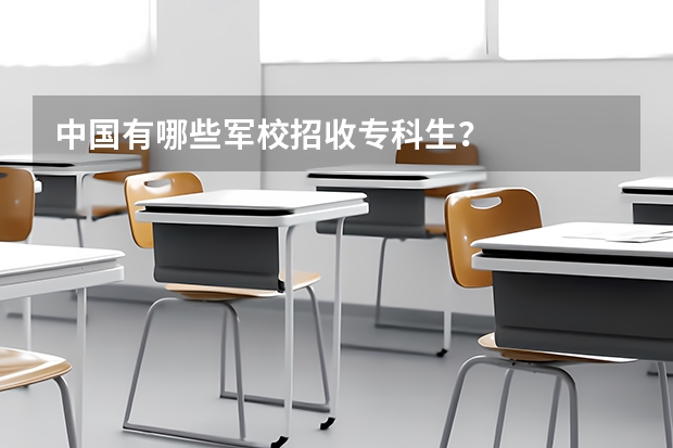 中国有哪些军校招收专科生？