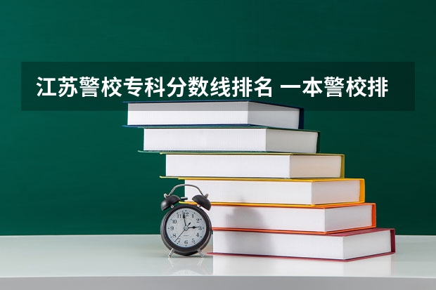 江苏警校专科分数线排名 一本警校排名和录取分数线