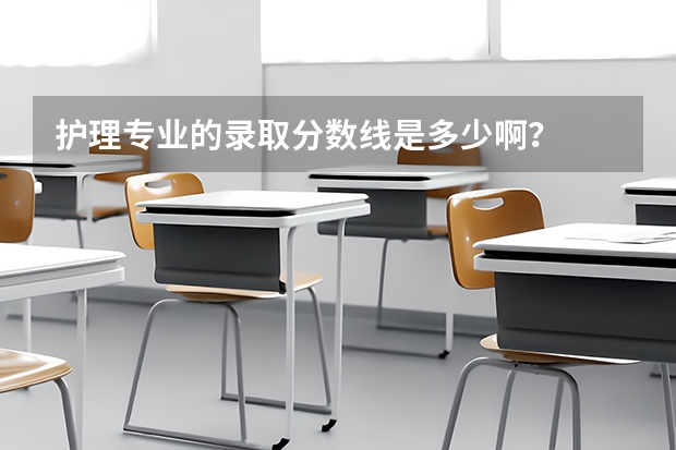 护理专业的录取分数线是多少啊？