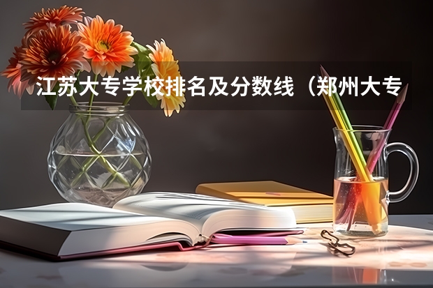 江苏大专学校排名及分数线（郑州大专院校排名及分数线）