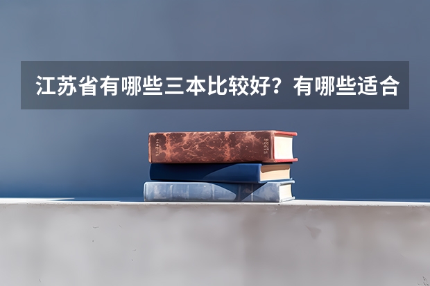 江苏省有哪些三本比较好？有哪些适合考研？我总分340理科AB,因为一系列原因只能上三本，望知情人告诉我...