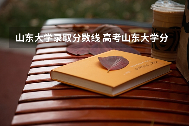 山东大学录取分数线 高考山东大学分数线
