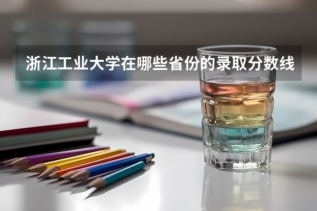 浙江工业大学在哪些省份的录取分数线最低？
