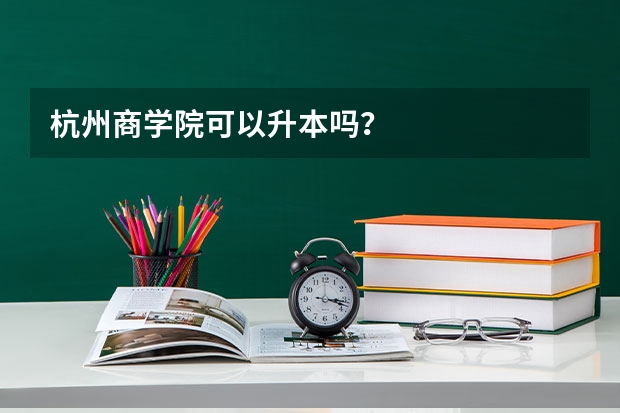 杭州商学院可以升本吗？