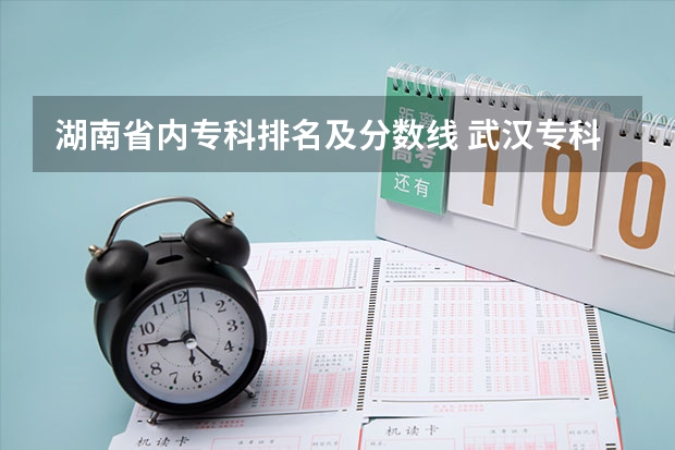 湖南省内专科排名及分数线 武汉专科大学排名文科