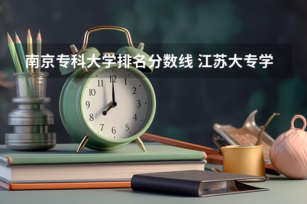南京专科大学排名分数线 江苏大专学校排名及分数线