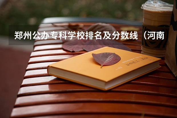 郑州公办专科学校排名及分数线（河南省专科学校录取分数线排名）