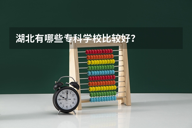 湖北有哪些专科学校比较好？