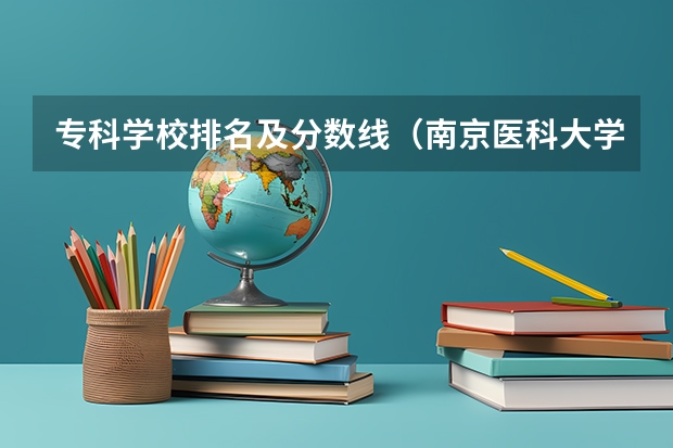 专科学校排名及分数线（南京医科大学专科分数线？）