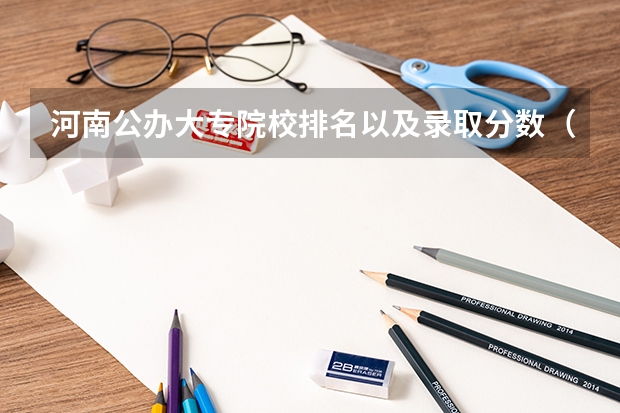 河南公办大专院校排名以及录取分数（2023河南专科学校排名及分数线）