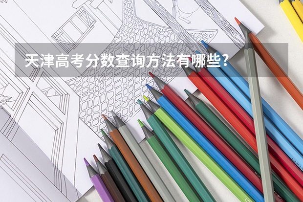 天津高考分数查询方法有哪些?