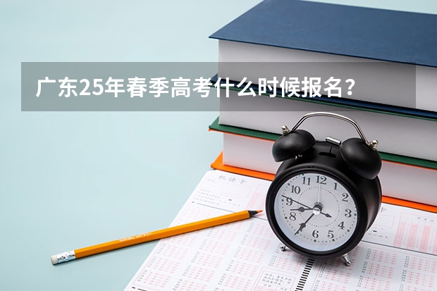 广东25年春季高考什么时候报名？