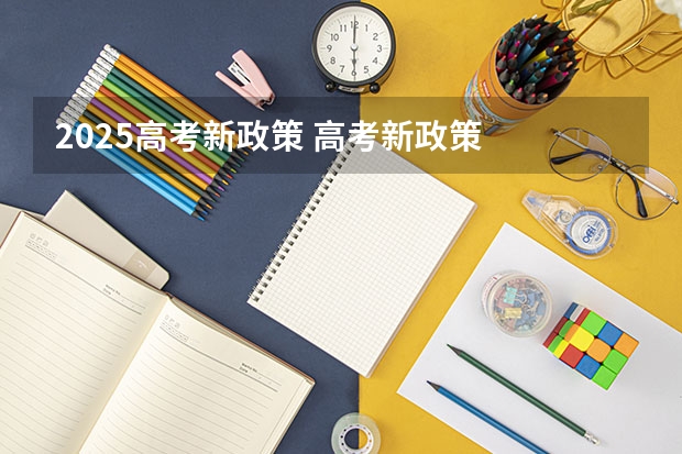 2025高考新政策 高考新政策
