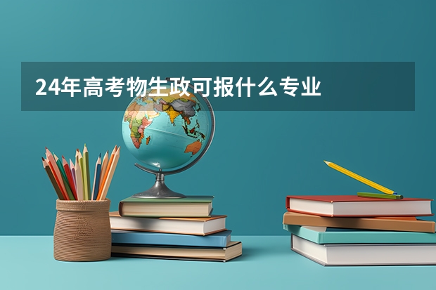24年高考物生政可报什么专业