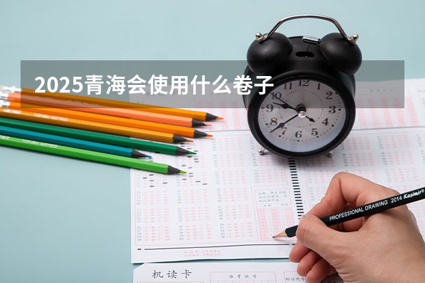 2025青海会使用什么卷子