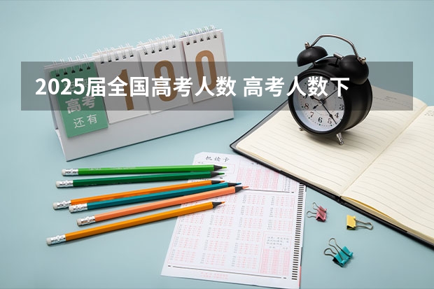 2025届全国高考人数 高考人数下降的原因
