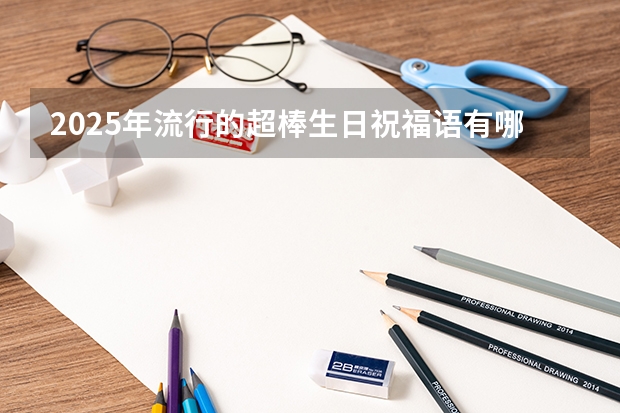 2025年流行的超棒生日祝福语有哪些